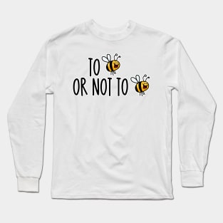 To Bee or not to Bee. Long Sleeve T-Shirt